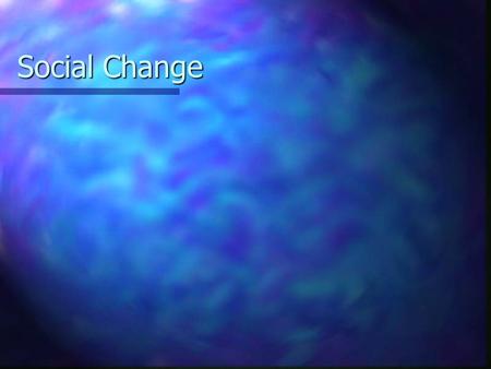 Social Change. Social change: What is social change? What is social change? What causes it? What causes it? Social movements Social movements Globalization.