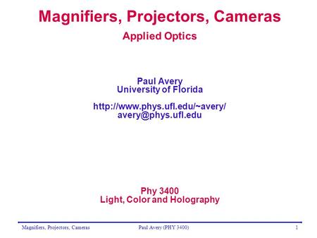 Magnifiers, Projectors, CamerasPaul Avery (PHY 3400)1 Magnifiers, Projectors, Cameras Applied Optics Paul Avery University of Florida