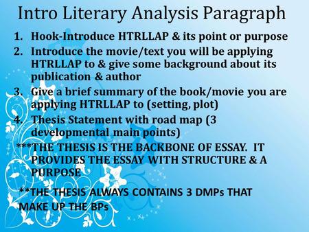 Intro Literary Analysis Paragraph 1.Hook-Introduce HTRLLAP & its point or purpose 2.Introduce the movie/text you will be applying HTRLLAP to & give some.