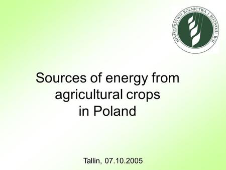 Tallin, 07.10.2005 Sources of energy from agricultural crops in Poland.