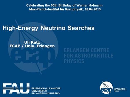 High-Energy Neutrino Searches Uli Katz ECAP / Univ. Erlangen Celebrating the 60th Birthday of Werner Hofmann Max-Planck-Institut für Kernphysik, 18.04.2013.