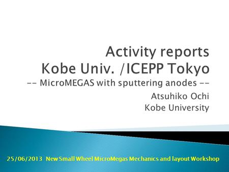 Atsuhiko Ochi Kobe University 25/06/2013 New Small Wheel MicroMegas Mechanics and layout Workshop.