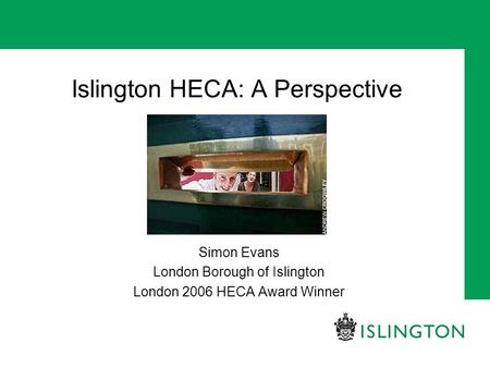 Islington HECA: A Perspective Simon Evans London Borough of Islington London 2006 HECA Award Winner.