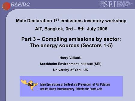 Malé Declaration 1 ST emissions inventory workshop AIT, Bangkok, 3rd – 5th July 2006 Part 3 – Compiling emissions by sector: The energy sources (Sectors.