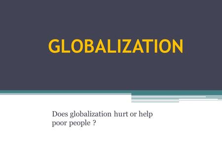 Does globalization hurt or help poor people ?
