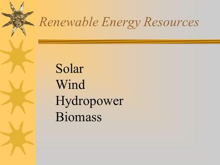 Renewable Energy Resources Solar Wind Hydropower Biomass.