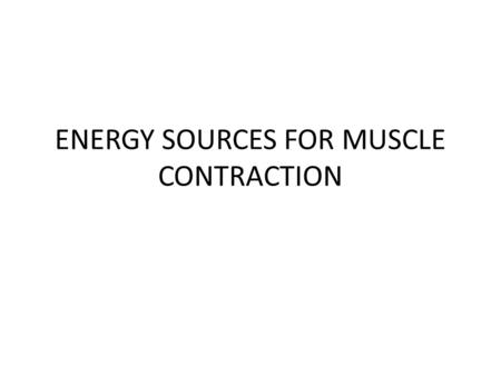 ENERGY SOURCES FOR MUSCLE CONTRACTION. Objectives 1.Energy used 2.Energy produced 3.Oxygen debt 4.Muscle fiber types 5.Muscle fatigue.