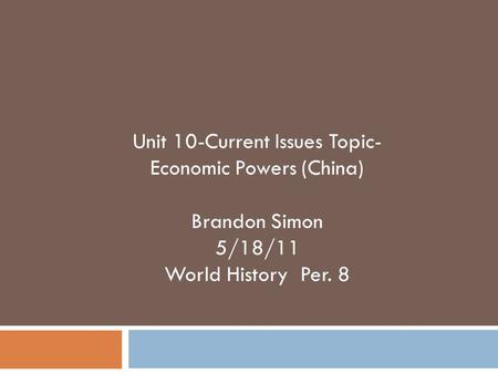 Unit 10-Current Issues Topic- Economic Powers (China) Brandon Simon 5/18/11 World History Per. 8.