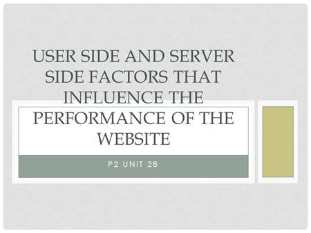 User side and server side factors that influence the performance of the website P2 Unit 28.