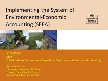 Implementing the System of Environmental-Economic Accounting (SEEA) Peter Harper Chair United Nations Committee of Experts on Environmental-Economic Accounting.