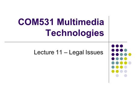 COM531 Multimedia Technologies Lecture 11 – Legal Issues.
