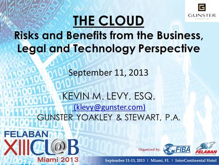 THE CLOUD Risks and Benefits from the Business, Legal and Technology Perspective September 11, 2013 KEVIN M. LEVY, ESQ. GUNSTER YOAKLEY.