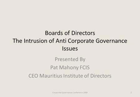 Boards of Directors The Intrusion of Anti Corporate Governance Issues Presented By Pat Mahony FCIS CEO Mauritius Institute of Directors 1Corporate Governance.