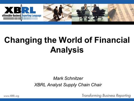 Changing the World of Financial Analysis Mark Schnitzer XBRL Analyst Supply Chain Chair.