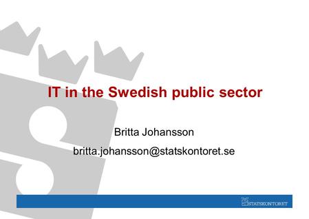 IT in the Swedish public sector Britta Johansson
