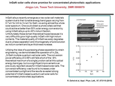 InGaN solar cells show promise for concentrated photovoltaic applications Jingyu Lin, Texas Tech University, DMR 0906879 InGaN alloys recently emerge as.