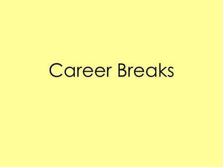 Career Breaks. What are they Career breaks is when an employee takes a period of time off of there work to do something new and exciting. Examples include.