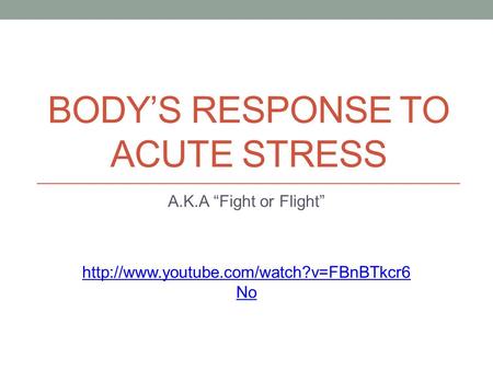 BODY’S RESPONSE TO ACUTE STRESS A.K.A “Fight or Flight”  No.