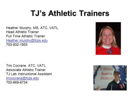 TJ’s Athletic Trainers Heather Murphy, MS, ATC, VATL Head Athletic Trainer Full Time Athletic Trainer 703-932-1953 Tim Cocrane,