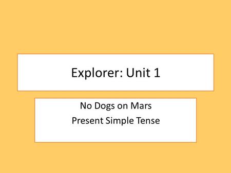 Explorer: Unit 1 No Dogs on Mars Present Simple Tense.