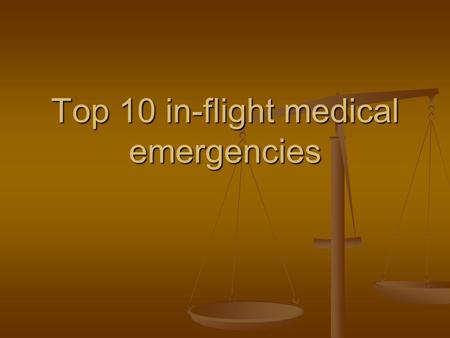 Top 10 in-flight medical emergencies. Important Do no harm Do no harm 70% incidents managed by crew 70% incidents managed by crew Practice within limits.