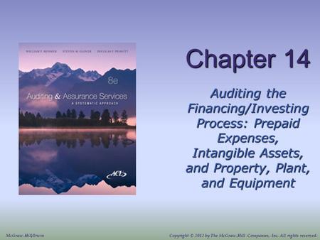 Chapter 14 Auditing the Financing/Investing Process: Prepaid Expenses, Intangible Assets, and Property, Plant, and Equipment McGraw-Hill/Irwin Copyright.