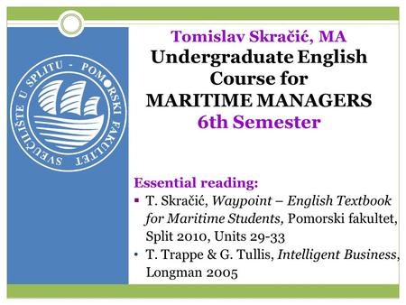 Tomislav Skračić, MA Undergraduate English Course for MARITIME MANAGERS 6th Semester Essential reading:  T. Skračić, Waypoint – English Textbook for Maritime.
