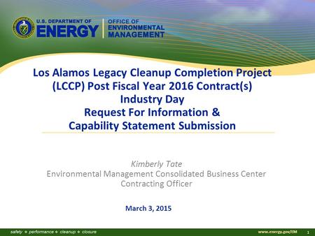 Www.energy.gov/EM 1 Los Alamos Legacy Cleanup Completion Project (LCCP) Post Fiscal Year 2016 Contract(s) Industry Day Request For Information & Capability.