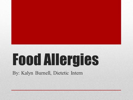 Food Allergies By: Kalyn Burnell, Dietetic Intern.