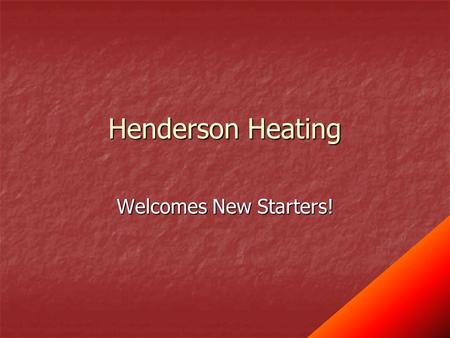 Henderson Heating Welcomes New Starters!. Topics The Company The Company Terms of Employment Terms of Employment You and the Company You and the Company.