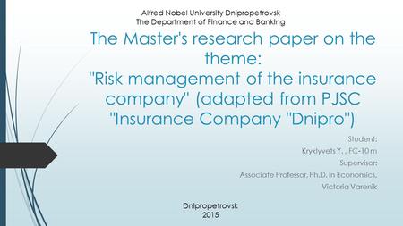 The Master's research paper on the theme: Risk management of the insurance company (adapted from PJSC Insurance Company Dnipro) Student: Kryklyvets.