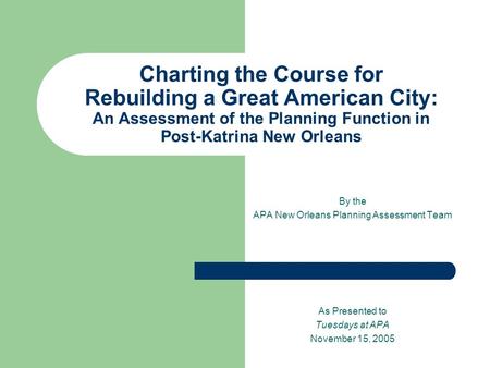 Charting the Course for Rebuilding a Great American City: An Assessment of the Planning Function in Post-Katrina New Orleans By the APA New Orleans Planning.