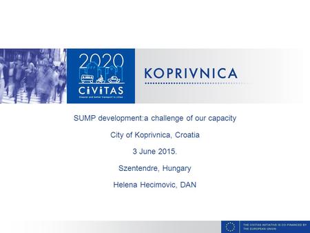 SUMP development:a challenge of our capacity City of Koprivnica, Croatia 3 June 2015. Szentendre, Hungary Helena Hecimovic, DAN.