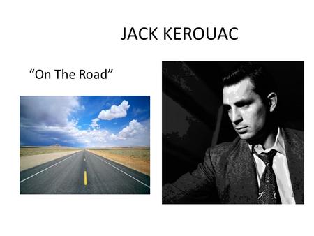 JACK KEROUAC “On The Road”. Jack Kerouac 1922-1969 American novelist and poet -Literary iconoclast -He became a pioneer of Beat Generation and hippie.