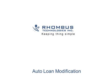 Keeping thing simple Auto Loan Modification. Rhombus Auto Loan Modification One simple solution to avoid Repossession 01 www.rhombustechnologies.com.