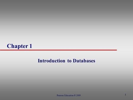 Chapter 1 Introduction to Databases Pearson Education © 2009 1.