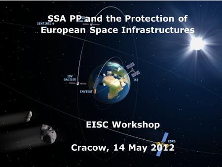 → SSA PP and the Protection of European Space Infrastructures EISC Workshop Cracow, 14 May 2012.