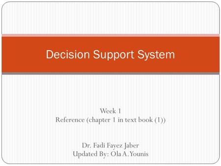 Week 1 Reference (chapter 1 in text book (1)) Dr. Fadi Fayez Jaber Updated By: Ola A.Younis Decision Support System.