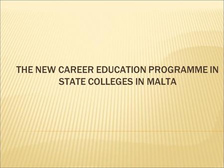 THE NEW CAREER EDUCATION PROGRAMME IN STATE COLLEGES IN MALTA.