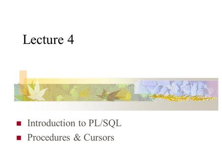 Lecture 4 Introduction to PL/SQL Procedures & Cursors.