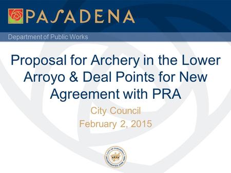 Department of Public Works Proposal for Archery in the Lower Arroyo & Deal Points for New Agreement with PRA City Council February 2, 2015.