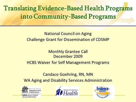 National Council on Aging Challenge Grant for Dissemination of CDSMP Monthly Grantee Call December 2009 HCBS Waiver for Self Management Programs Candace.