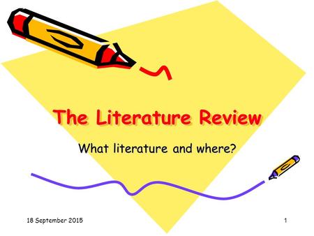 18 September 20151 The Literature Review What literature and where?