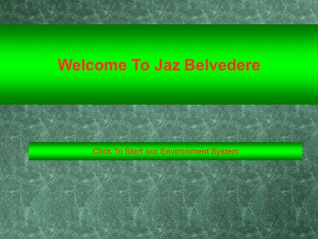 Click To Start our Environment System Welcome To Jaz Belvedere.