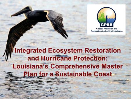 Integrated Ecosystem Restoration and Hurricane Protection: Louisiana’s Comprehensive Master Plan for a Sustainable Coast.