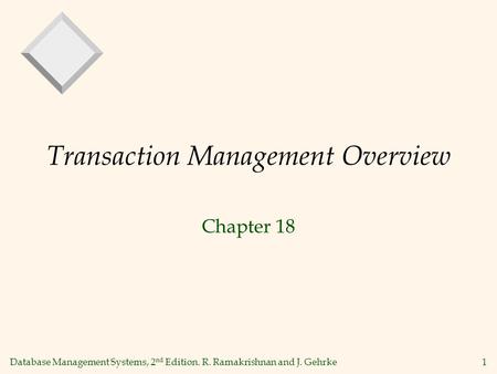 Database Management Systems, 2 nd Edition. R. Ramakrishnan and J. Gehrke1 Transaction Management Overview Chapter 18.