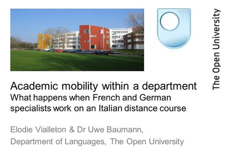 Academic mobility within a department What happens when French and German specialists work on an Italian distance course Elodie Vialleton & Dr Uwe Baumann,