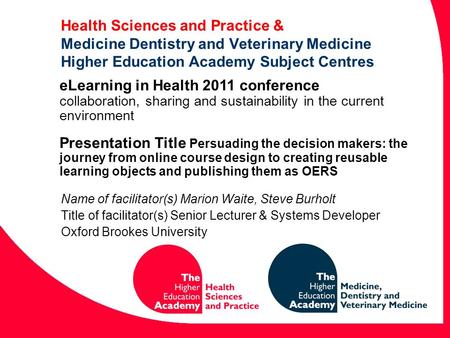 Health Sciences and Practice & Medicine Dentistry and Veterinary Medicine Higher Education Academy Subject Centres Name of facilitator(s) Marion Waite,