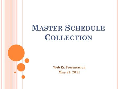 M ASTER S CHEDULE C OLLECTION Web Ex Presentation May 24, 2011.