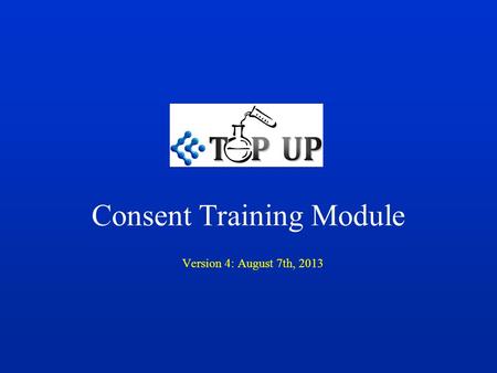 Consent Training Module Version 4: August 7th, 2013.
